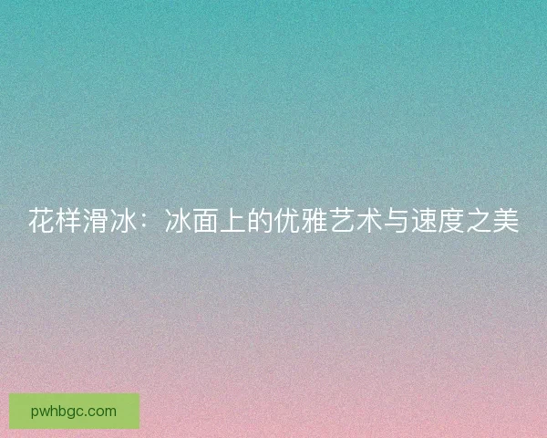花样滑冰：冰面上的优雅艺术与速度之美